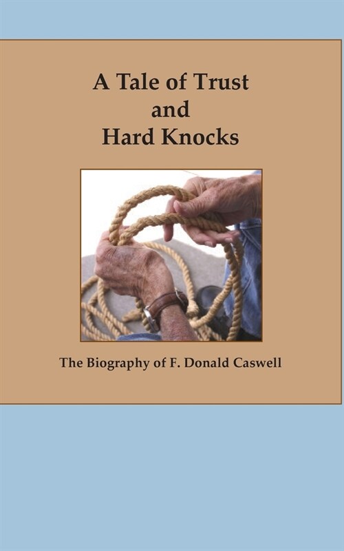 A Tale of Trust and Hard Knocks: The Autobiography of F. Donald Caswell (Paperback)