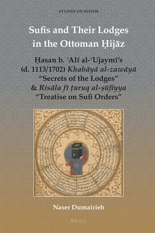 Sufis and Their Lodges in the Ottoman Ḥijāz: Ḥasan B. ʿalī Al-ʿujaymīs (D. 1113/1702) Khabāyā Al-Zaw&# (Hardcover)