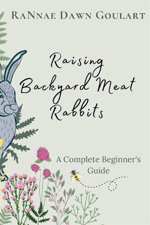 Raising Backyard Meat Rabbits: A Complete Beginners Guide (Paperback)