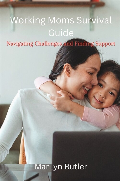 Working Moms Survival Guide: Navigating Challenges and Finding Support (Paperback)