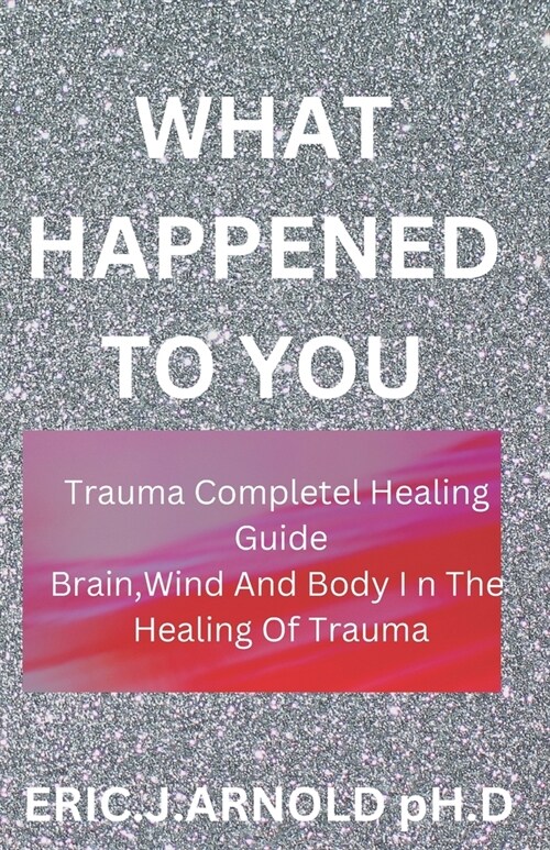 What Happened to You: Trauma Complete Healing Guide (Paperback)