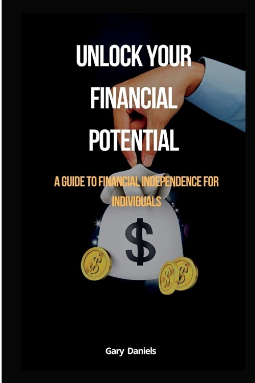Unlock Your Financial Potential: A Guide to Financial Independence for individuals (Paperback)