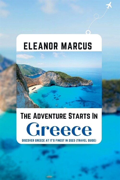 The Adventure Starts In Greece: Discover Greece At Its Finest In 2023 (Paperback)