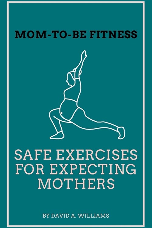 Mom to Be Fitness: Safe Exercises for Expecting Mothers (Paperback)