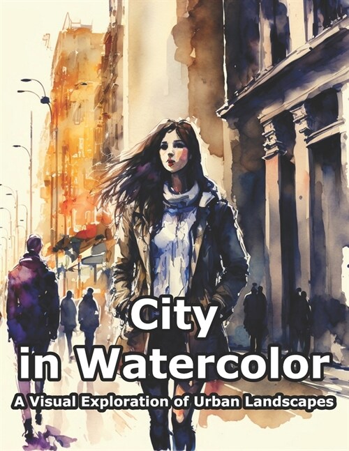 City in Watercolor: A Visual Exploration of Urban Landscapes (Paperback)