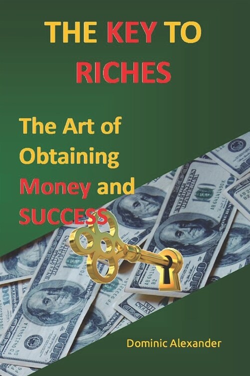 The Key to Riches: The Art of Obtaining Money and Success (Paperback)