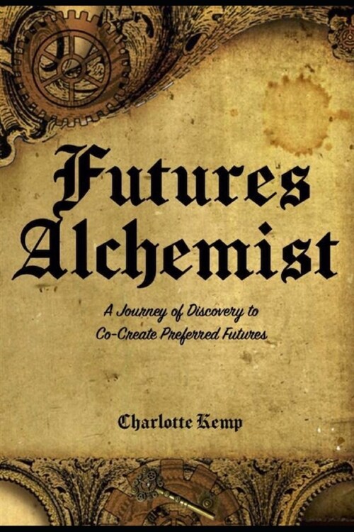 Futures Alchemist: A Journey of Discovey to Co-Create Preferred Futures (Paperback)