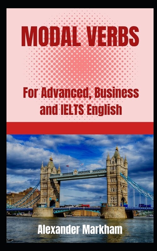 Modal Verbs: For Advanced, Business and IELTS English (Paperback)