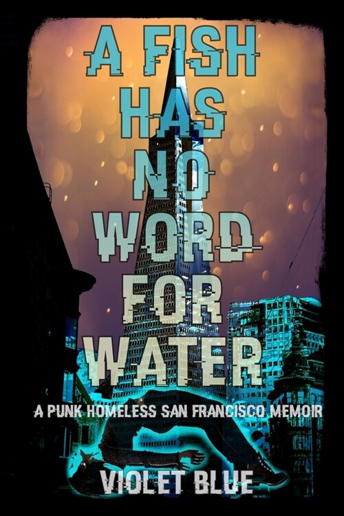 A Fish Has No Word For Water: A punk homeless San Francisco memoir (Paperback)