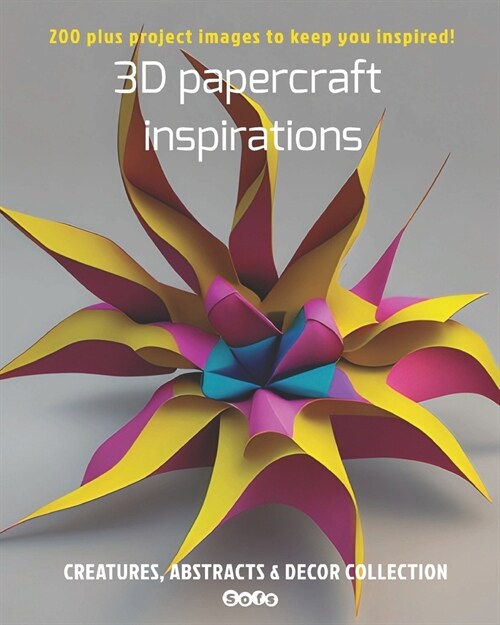 3D papercraft inspirations, Creatures, abstracts and decor collection: 200 plus project images to keep you inspired (Paperback)