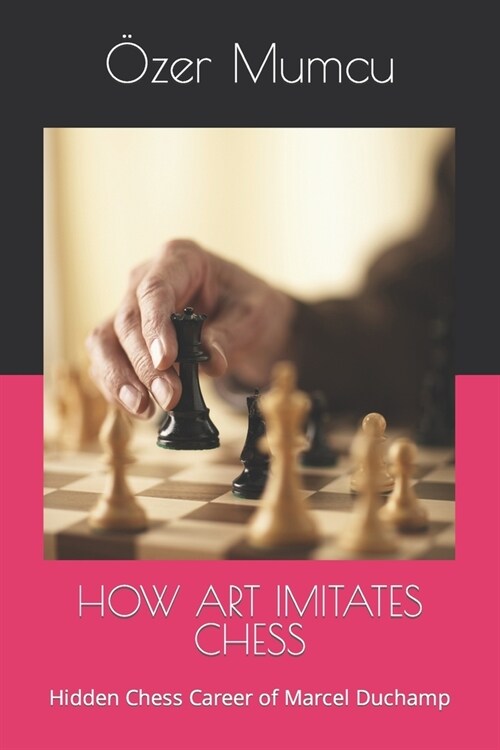 How Art Imitates Chess: Hidden Chess Career of Marcel Duchamp (Paperback)