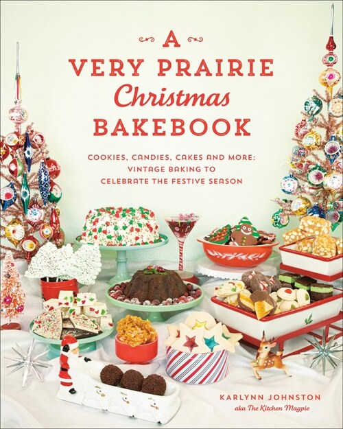 A Very Prairie Christmas Bakebook: Cookies, Candies, Cakes & More: Vintage Baking to Celebrate the Festive Season (Hardcover)
