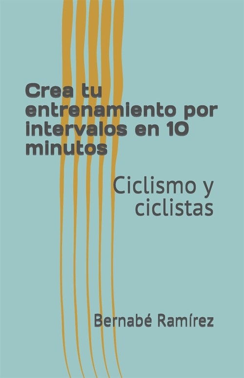 Crea tu entrenamiento por intervalos en 10 minutos: Ciclismo y ciclistas (Paperback)