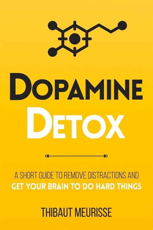 Dopamine Detox: A Short Guide to Remove Distractions and Get Your Brain to Do Hard Things (Paperback)