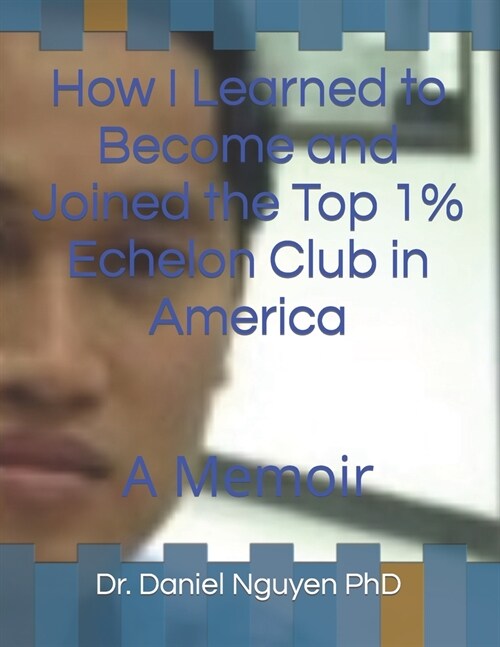 How I Learned to Become and Joined the Top 1% Echelon Club in America: Memoir (Paperback)