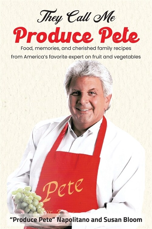 They Call Me Produce Pete: Food, memories, and cherished family recipes from Americas favorite expert on fruit and vegetables (Paperback)