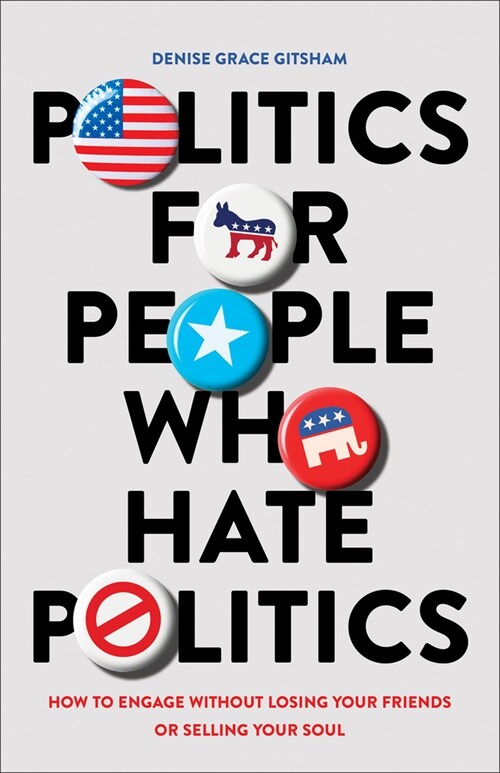 Politics for People Who Hate Politics: How to Engage Without Losing Your Friends or Selling Your Soul (Paperback)
