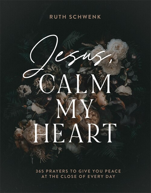Jesus, Calm My Heart: 365 Prayers to Give You Peace at the Close of Every Day (Hardcover)
