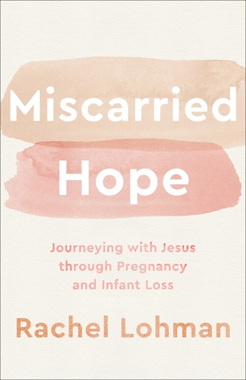 Miscarried Hope: Journeying with Jesus Through Pregnancy and Infant Loss (Paperback)