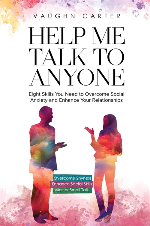 Help Me Talk To Anyone: Eight Skills You Need to Overcome Social Anxiety and Enhance Your Relationships (Paperback)