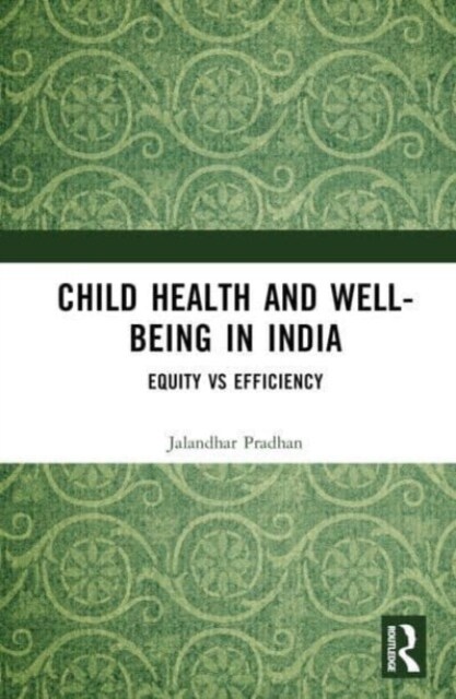 Child Health and Well-being in India : Equity vs Efficiency (Hardcover)