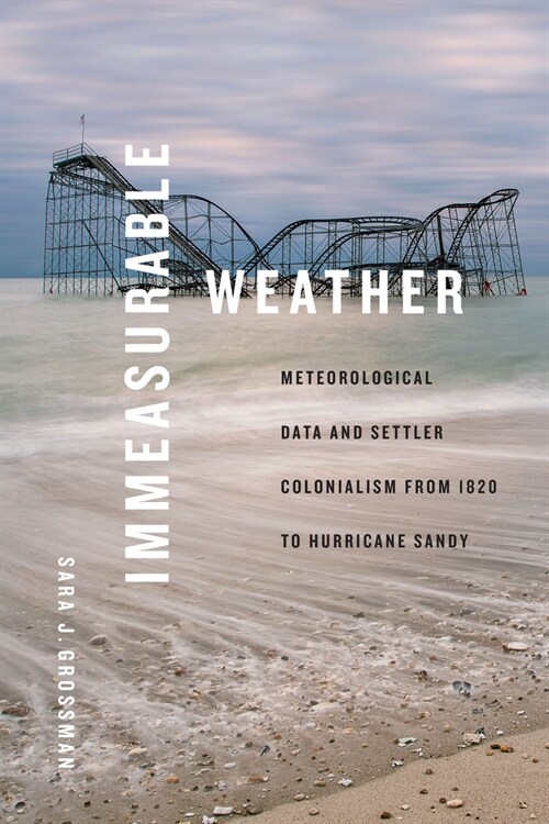 Immeasurable Weather: Meteorological Data and Settler Colonialism from 1820 to Hurricane Sandy (Paperback)