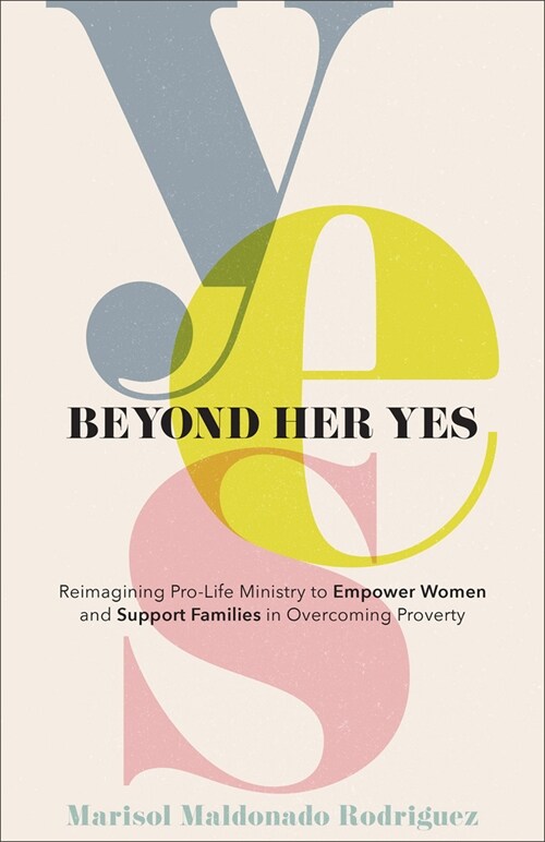 Beyond Her Yes: Reimagining Pro-Life Ministry to Empower Women and Support Families in Overcoming Poverty (Paperback)