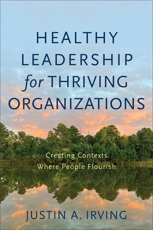 Healthy Leadership for Thriving Organizations: Creating Contexts Where People Flourish (Paperback)