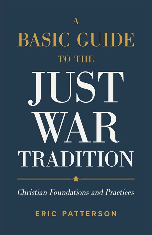 A Basic Guide to the Just War Tradition: Christian Foundations and Practices (Paperback)
