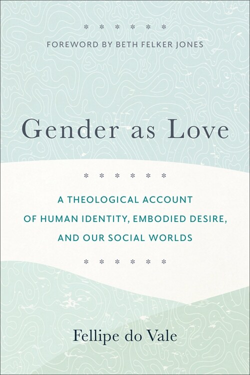 Gender as Love: A Theological Account of Human Identity, Embodied Desire, and Our Social Worlds (Paperback)