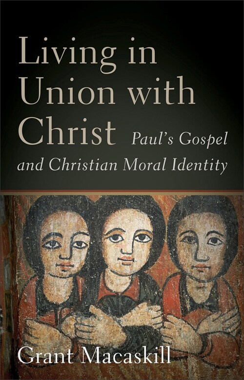 Living in Union with Christ: Pauls Gospel and Christian Moral Identity (Paperback)