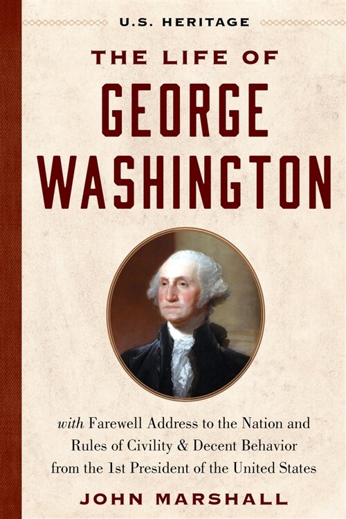 The Life of George Washington (U.S. Heritage): With Farewell Address to the Nation, Rules of Civility and Decent Behavior and Other Writings from the (Hardcover)