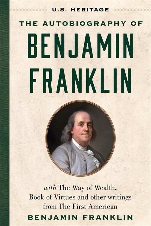 The Autobiography of Benjamin Franklin (U.S. Heritage): With the Way of Wealth, Book of Virtues and Other Writings from the First American (Hardcover)