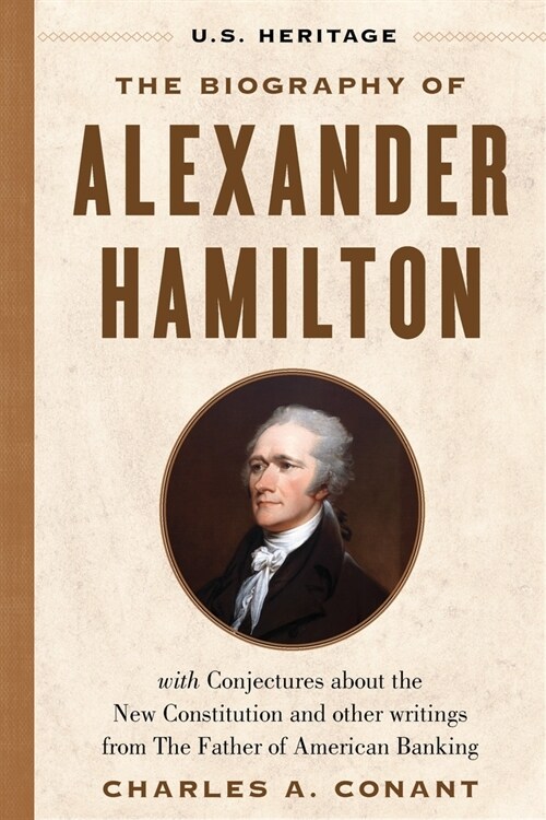 The Biography of Alexander Hamilton (U.S. Heritage): With Conjectures about the New Constitution, the Federalist Papers and Other Writings from the Fa (Hardcover)