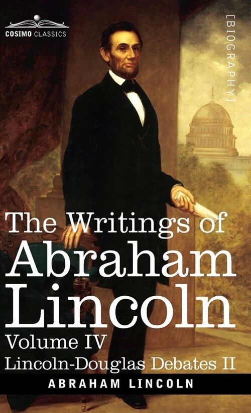 The Writings of Abraham Lincoln: Lincoln-Douglas Debates II, Volume IV (Hardcover)