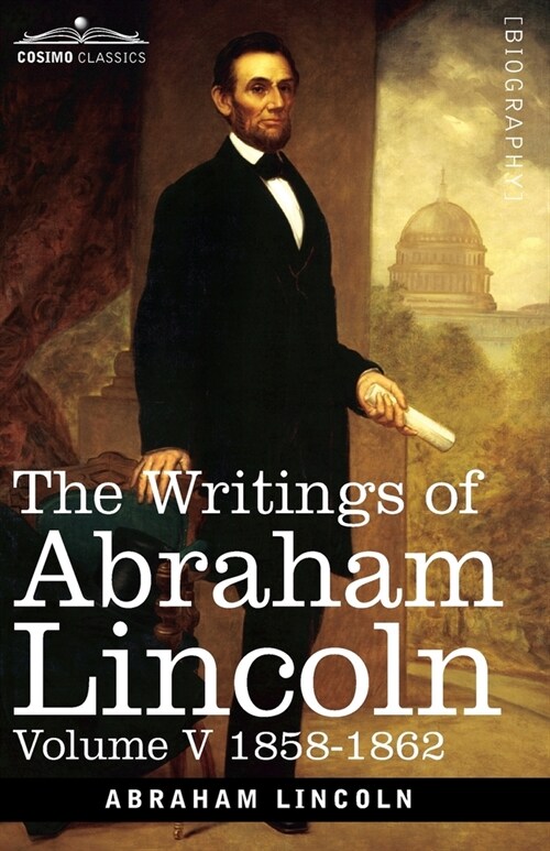 The Writings of Abraham Lincoln: 1858-1862, Volume V (Paperback)