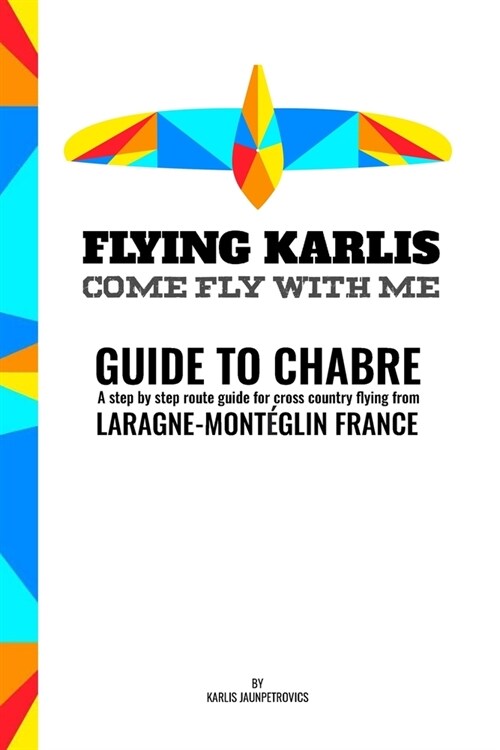 Guide to Chabre - A step by step route guide for corss country flying from Chabre, Laragne-Monteglin, France. (Paperback)