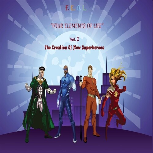 F.E.O.L. Four Elements Of Life: The Creation Of New Superheroes (Paperback)