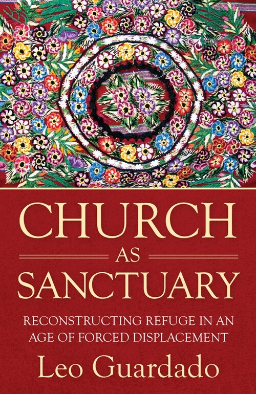 Church as Sanctuary: Reconstructing Refuge in an Age of Displacement (Paperback)