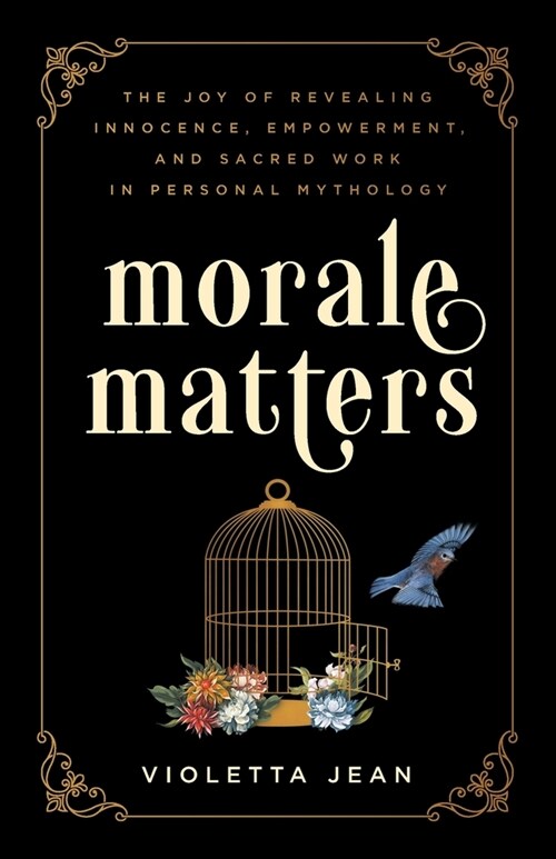 Morale Matters: The Joy of Revealing Innocence, Empowerment, and Sacred Work in Personal Mythology (Paperback)