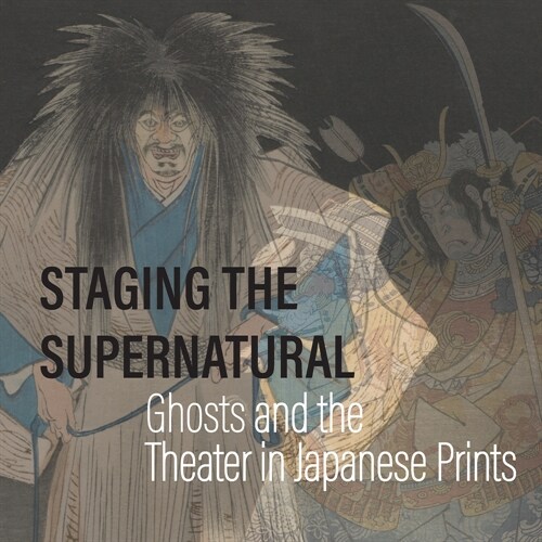 Staging the Supernatural: Ghosts and the Theater in Japanese Prints (Paperback)