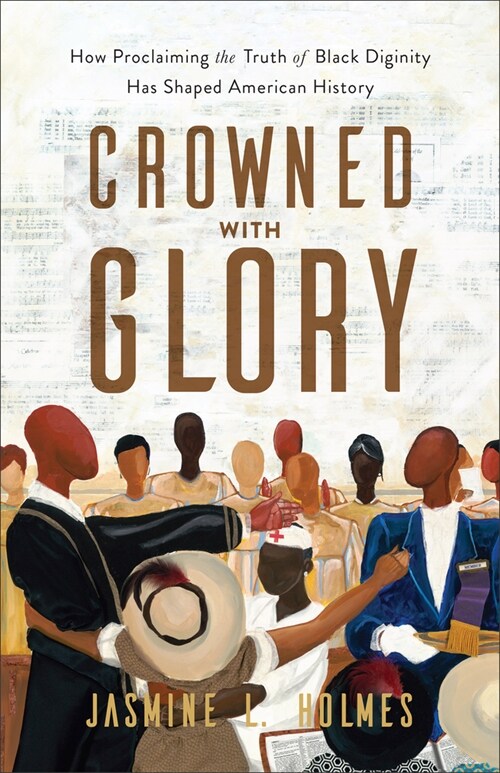 Crowned with Glory: How Proclaiming the Truth of Black Dignity Has Shaped American History (Paperback)