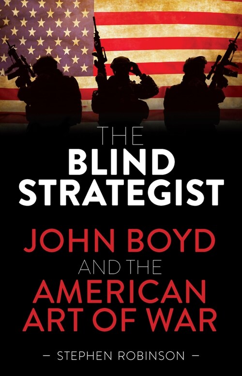 The Blind Strategist: John Boyd and the American Art of War (Paperback)