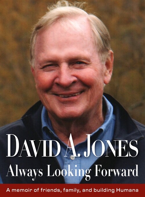 David A. Jones Always Moving Forward: A Memoir of Friends, Family and Building Humana (Hardcover)
