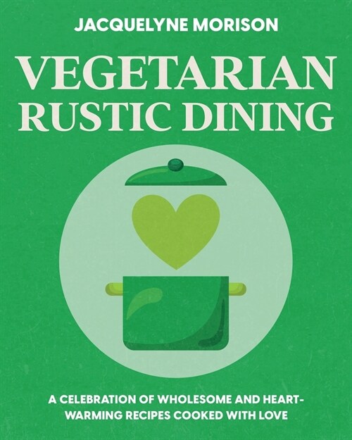 Vegetarian Rustic Dining: A celebration of wholesome and heart-warming recipes cooked with love (Paperback)