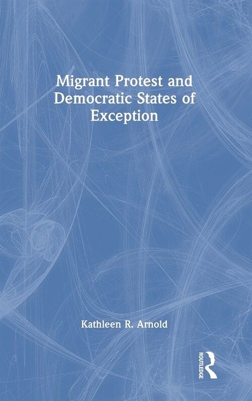 Migrant Protest and Democratic States of Exception (Hardcover)