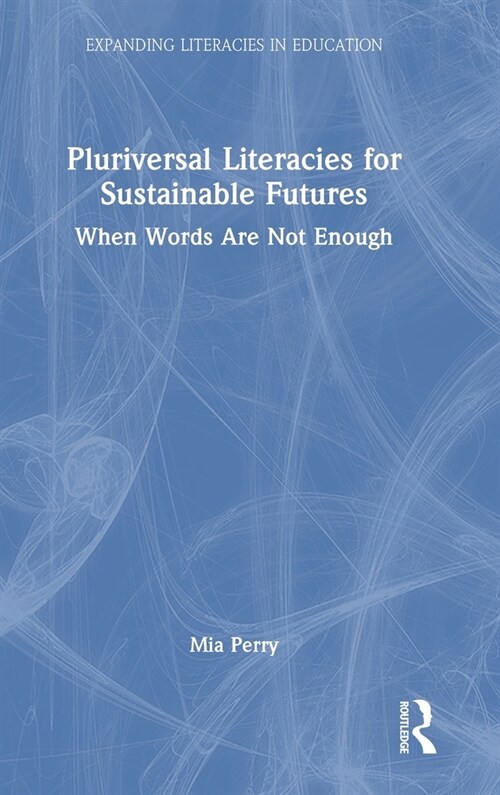 Pluriversal Literacies for Sustainable Futures : When Words Are Not Enough (Hardcover)