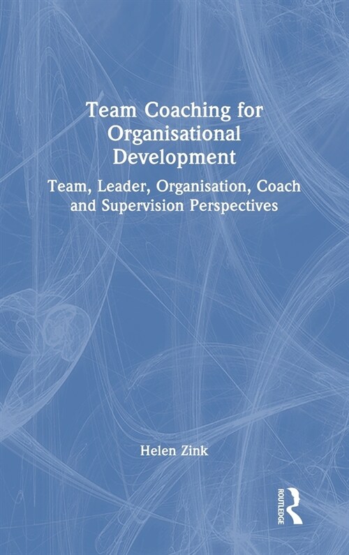 Team Coaching for Organisational Development : Team, Leader, Organisation, Coach and Supervision Perspectives (Hardcover)