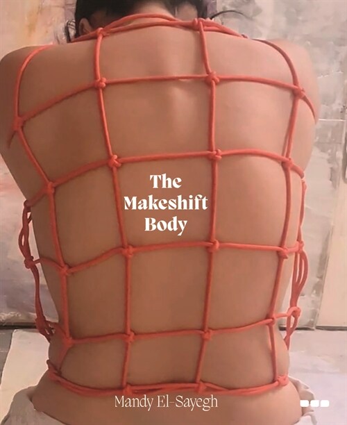 The Makeshift Body: Mandy El-Sayegh (Hardcover)
