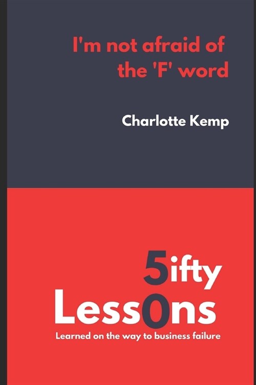 Im Not Afraid of the F Word: 50 Lessons Learned on the Way to Business Failure (Paperback)